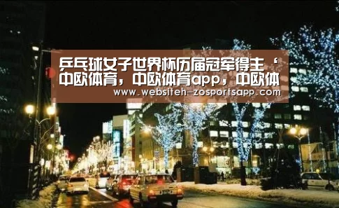 乒乓球女子世界杯历届冠军得主‘中欧体育,中欧体育app,中欧体育官网,中欧体育官网入口’(图4) 中欧体育,中欧体育app,中欧体育官网,中欧体育官网入口