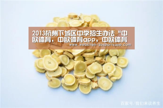2013杭州下城区中学招生办法“中欧体育,中欧体育app,中欧体育官网,中欧体育官网入口”(图2) 中欧体育,中欧体育app,中欧体育官网,中欧体育官网入口